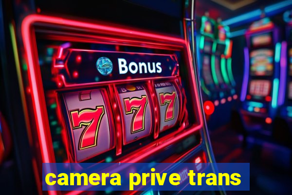 camera prive trans